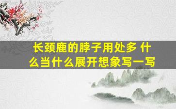 长颈鹿的脖子用处多 什么当什么展开想象写一写